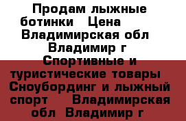 Продам лыжные ботинки › Цена ­ 700 - Владимирская обл., Владимир г. Спортивные и туристические товары » Сноубординг и лыжный спорт   . Владимирская обл.,Владимир г.